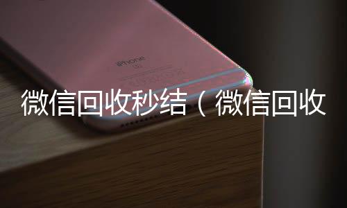 微信回收秒结vx回收秒结（微信回收秒结账工作室）